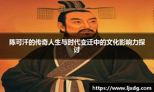 陈可汗的传奇人生与时代变迁中的文化影响力探讨