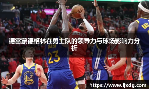 德雷蒙德格林在勇士队的领导力与球场影响力分析